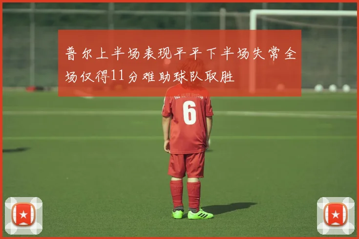 普尔上半场表现平平下半场失常全场仅得11分难助球队取胜