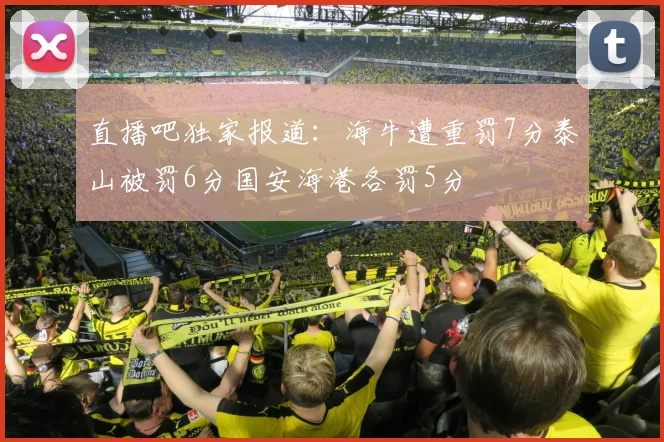 直播吧独家报道：海牛遭重罚7分泰山被罚6分国安海港各罚5分