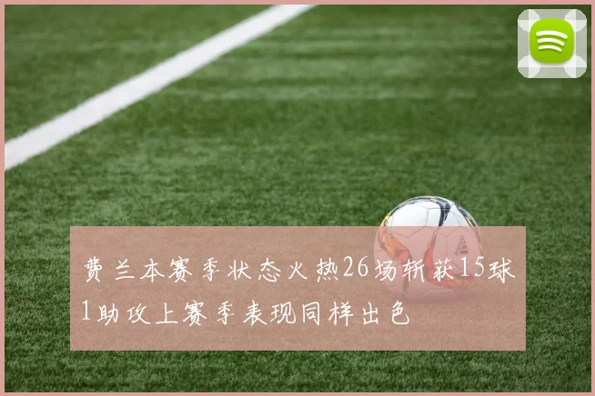 费兰本赛季状态火热26场斩获15球1助攻上赛季表现同样出色