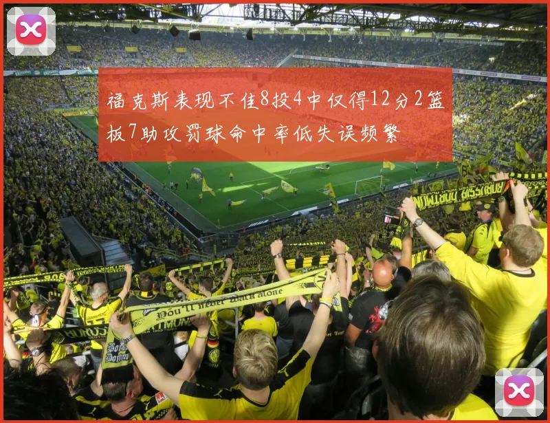 福克斯表现不佳8投4中仅得12分2篮板7助攻罚球命中率低失误频繁