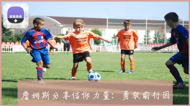 詹姆斯分享信仰力量：勇敢前行因神与你同在的鼓励